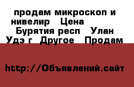 продам микроскоп и нивелир › Цена ­ 5 000 - Бурятия респ., Улан-Удэ г. Другое » Продам   